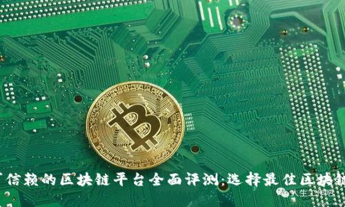 2023年可信赖的区块链平台全面评测:选择最佳区块链解决方案