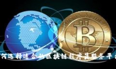 如何选择适合的区块链程序员服务平台?
