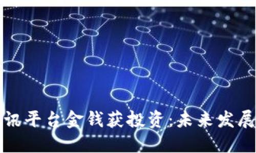 区块链资讯平台金钱获投资:未来发展的新机遇