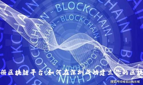 深圳注册区块链平台:如何在深圳成功建立你的区块链业务