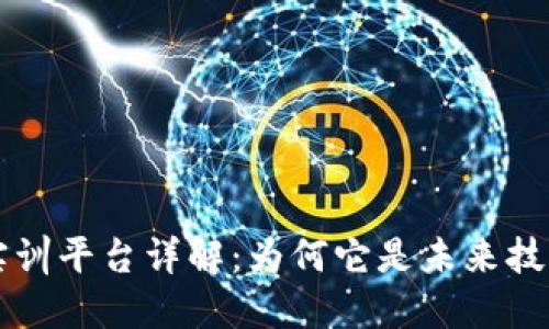 区块链专业实训平台详解:为何它是未来技术教育的新宠