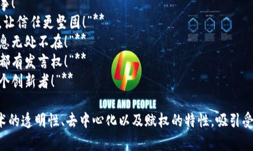 ### 区块链媒体平台宣传语

1. **“连接未来，链上每个故事！”**
2. **“区块链，让信息更透明，让信任更坚固！”**
3. **“在区块链的世界里，信息无处不在！”**
4. **“去中心化的声音，人人都有发言权！”**
5. **“区块链媒体，助力每一个创新者！”**

这些宣传语突出了区块链技术的透明性、去中心化以及赋权的特性，吸引受众关注这个快速发展的领域。