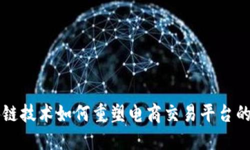 区块链技术如何重塑电商交易平台的未来