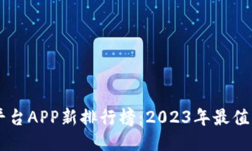 区块链交易平台APP新排行榜：2023年最值得关注的应用