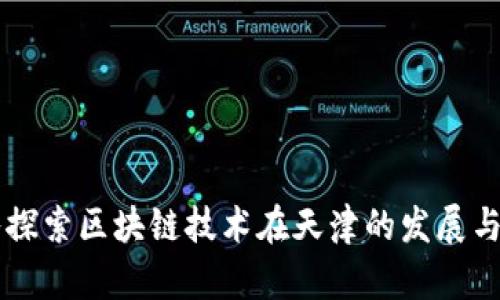 深入探索区块链技术在天津的发展与应用